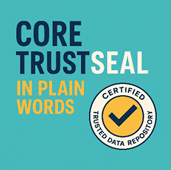 Quadratische Grafik in blau-grün mit dem Schriftzug "CORE TRUST SEAL" darunter in gelb: "IN PLAIN WORDS" daneben ein Haken im gelben Kreis mit der Umrandung "Certified Trusted Data Repository"